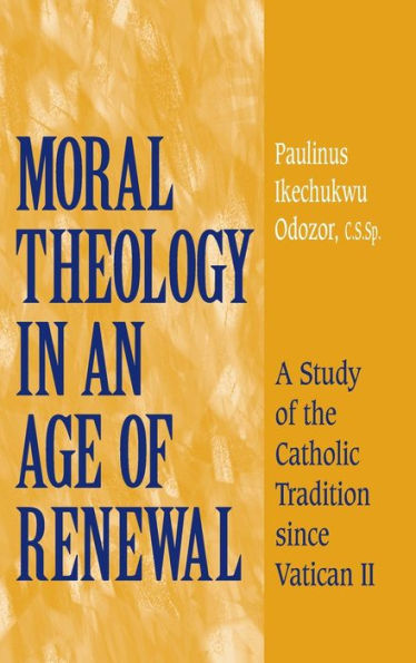 Moral Theology in an Age of Renewal: A Study of the Catholic Tradition since Vatican II