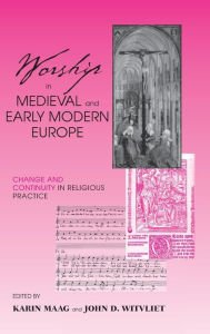 Title: Worship in Medieval and Early Modern Europe: Change and Continuity in Religious Practice, Author: Karin Maag