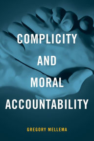 Title: Complicity and Moral Accountability, Author: Gregory Mellema