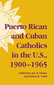 Title: Puerto Rican and Cuban Catholics in the U.S., 1900-1965, Author: Jay P. Dolan