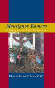 Title: Monsignor Romero: A Bishop For The Third Millennium, Author: Robert S. Pelton C.S.C.