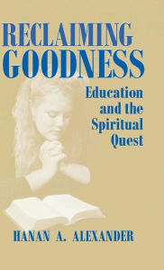 Title: Reclaiming Goodness: Education and the Spiritual Quest, Author: Hanan Alexander