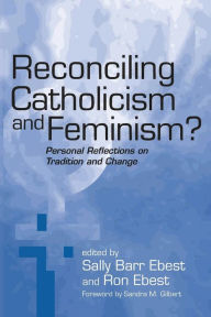 Title: Reconciling Catholicism and Feminism: Personal Reflections on Tradition and Change, Author: Sally Barr Ebest
