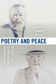 Title: Poetry and Peace: Michael Longley, Seamus Heaney, and Northern Ireland, Author: Richard Rankin Russell