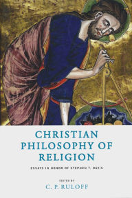Title: Christian Philosophy of Religion: Essays in Honor of Stephen T. Davis, Author: C.P. Ruloff