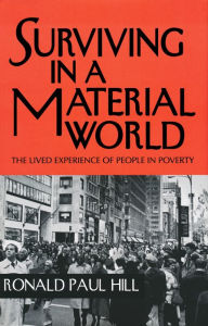 Title: Surviving in a Material World: The Lived Experience of People in Poverty / Edition 1, Author: Ronald Paul Hill