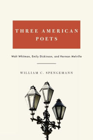 Title: Three American Poets: Walt Whitman, Emily Dickinson, and Herman Melville, Author: William Spengemann