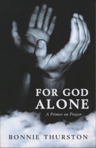 Title: For God Alone: A Primer on Prayer, Author: Bonnie Thurston