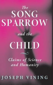 Title: Song Sparrow and the Child: Claims of Science and Humanity, Author: Joseph Vining