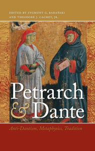 Title: Petrarch and Dante: Anti-Dantism, Metaphysics, Tradition, Author: Zygmunt G. Baranski