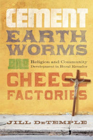 Title: Cement, Earthworms, and Cheese Factories: Religion and Community Development in Rural Ecuador, Author: Jill DeTemple