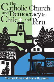 Title: The Catholic Church and Democracy in Chile and Peru, Author: Michael Fleet
