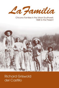 Title: La Familia: Chicano Families in the Urban Southwest, 1848 to the Present, Author: Richard Griswold del Castillo