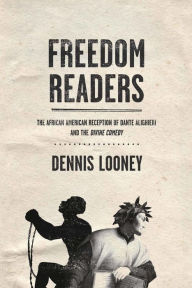 Title: Freedom Readers: The African American Reception of Dante Alighieri and the Divine Comedy, Author: Dennis Looney