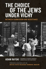Title: The Choice of the Jews under Vichy: Between Submission and Resistance, Author: Adam Rayski
