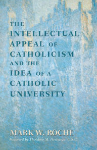 Title: The Intellectual Appeal of Catholicism and the Idea of a Catholic University, Author: Mark William Roche