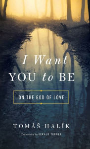 Title: I Want You to Be: On the God of Love, Author: Tomás Halík