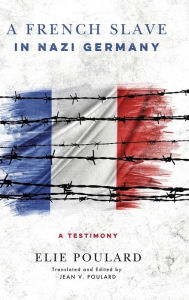 Title: A French Slave in Nazi Germany: A Testimony, Author: Elie Poulard