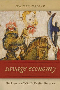Title: Savage Economy: The Returns of Middle English Romance, Author: Walter Wadiak