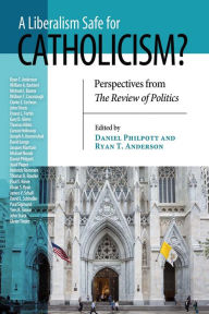 Title: Liberalism Safe for Catholicism?, A: Perspectives from The Review of Politics, Author: Daniel Philpott