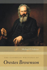 Title: The Catholic Writings of Orestes Brownson, Author: Michael P. Federici