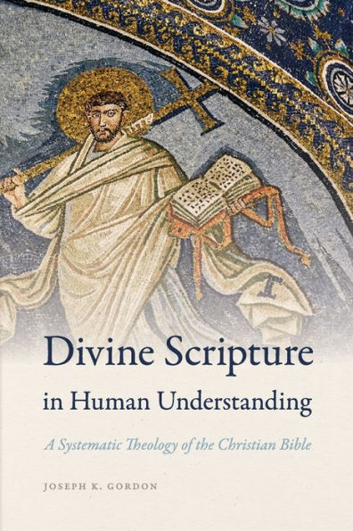 Divine Scripture in Human Understanding: A Systematic Theology of the Christian Bible