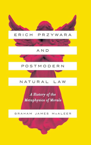 Erich Przywara and Postmodern Natural Law: A History of the Metaphysics of Morals