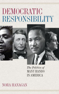 Title: Democratic Responsibility: The Politics of Many Hands in America, Author: Nora Hanagan