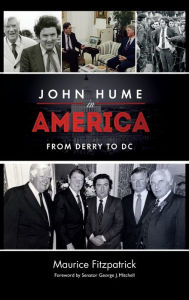 Title: John Hume in America: From Derry To DC, Author: Maurice Fitzpatrick