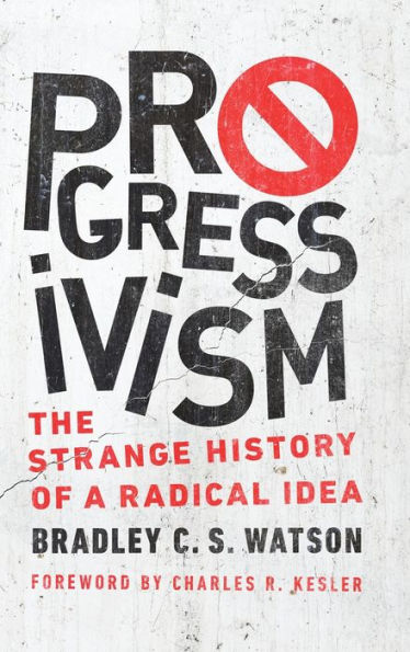 Progressivism: The Strange History of a Radical Idea