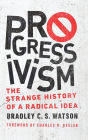 Progressivism: The Strange History of a Radical Idea