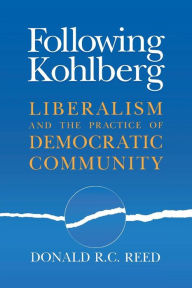 Title: Following Kohlberg: Liberalism and the Practice of Democratic Community, Author: Donald R. C. Reed