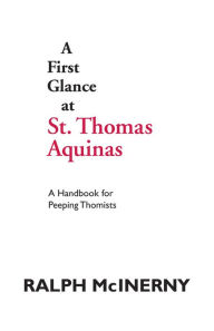 Title: A First Glance at St. Thomas Aquinas: A Handbook for Peeping Thomists, Author: Ralph McInerny