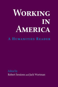 Title: Working in America: A Humanities Reader, Author: Robert Sessions
