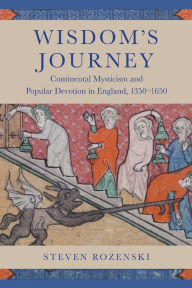 Title: Wisdom's Journey: Continental Mysticism and Popular Devotion in England, 1350-1650, Author: Steven Rozenski