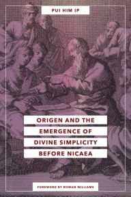 Title: Origen and the Emergence of Divine Simplicity before Nicaea, Author: Pui Him Ip