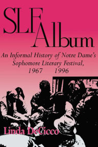Title: SLF Album: An Informal History of Notre Dame's Sophomore Literary Festival 1967-1996, Author: Linda DeCicco