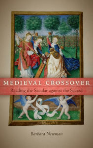 Title: Medieval Crossover: Reading the Secular against the Sacred, Author: Barbara Newman