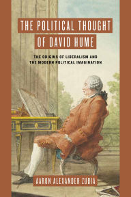 Title: The Political Thought of David Hume: The Origins of Liberalism and the Modern Political Imagination, Author: Aaron Alexander Zubia