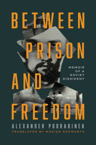 Title: Between Prison and Freedom: Memoir of a Soviet Dissident, Author: Alexander Podrabinek