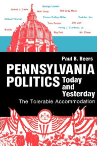 Title: Pennsylvania Politics Today and Yesterday: The Tolerable Accommodation / Edition 1, Author: Paul B. Beers