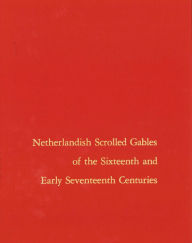 Netherlandish Scrolled Gables of the Sixteenth and Early Seventeenth Centuries