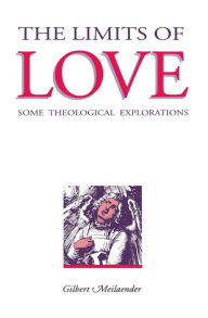 Title: The Limits of Love: Some Theological Explorations / Edition 1, Author: Gilbert Meilaender