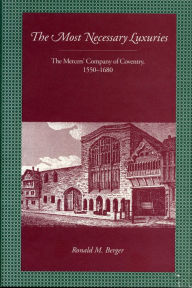 Title: The Most Necessary Luxuries: The Mercers' Company of Coventry, 1550-1680, Author: Ronald M. Berger