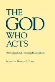 Title: The God Who Acts: Philosophical and Theological Explorations / Edition 1, Author: Thomas  F. Tracy