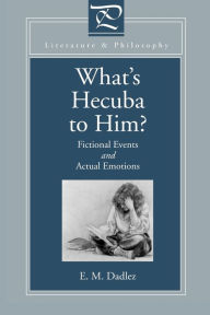 Title: What's Hecuba to Him?: Fictional Events and Actual Emotions / Edition 1, Author: Eva M. Dadlez