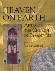 Title: Heaven on Earth: Art and the Church in Byzantium / Edition 1, Author: Linda Safran