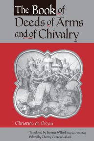 Title: The Book of Deeds of Arms and of Chivalry: by Christine de Pizan / Edition 1, Author: Charity Cannon Willard