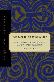 Title: The Bathhouse at Midnight: An Historical Survey of Magic and Divination in Russia, Author: W. F. Ryan