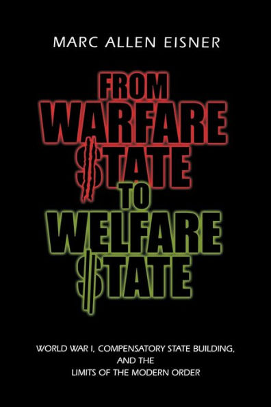 From Warfare State to Welfare State: World War I, Compensatory State-Building, and the Limits of the Modern Order / Edition 1